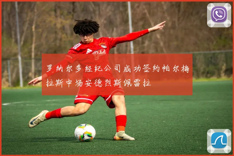 罗纳尔多经纪公司成功签约帕尔梅拉斯中场安德烈斯佩雷拉
