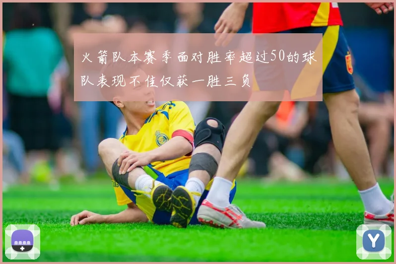 火箭队本赛季面对胜率超过50的球队表现不佳仅获一胜三负