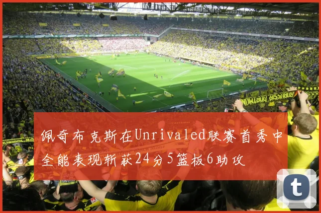佩奇布克斯在Unrivaled联赛首秀中全能表现斩获24分5篮板6助攻