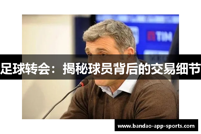 足球转会：揭秘球员背后的交易细节