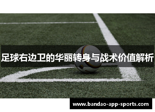 足球右边卫的华丽转身与战术价值解析