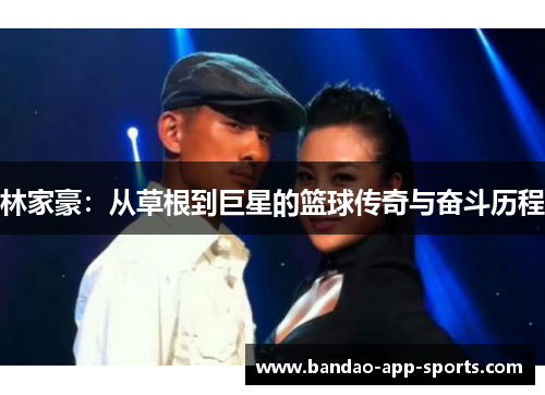 林家豪：从草根到巨星的篮球传奇与奋斗历程